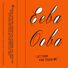 Eeba Ooba // Let Your Fire Touch Me TAPE