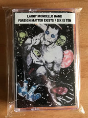 Larry Mondello Band // Foreign Matter Exists / Six Is Ten TAPE