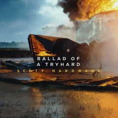 Scott Hardware // Ballad Of A Tryhard LP