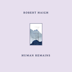 Robert Haigh // Human Remains LP / CD