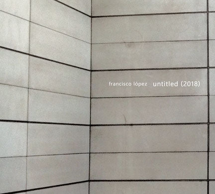 Francisco Lopez // Untitled (2018) CD – Tobira Records