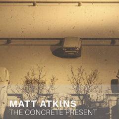 Matt Atkins // The Concrete Present TAPE