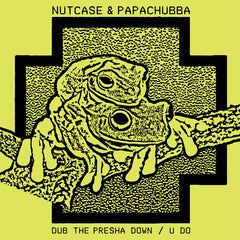 Nutcase & Papachubba // Dub the Presha Down / U Do 7"