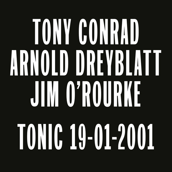 Tony Conrad / Arnold Dreyblatt / Jim O'Rourke // Tonic 19-01-2001 LP