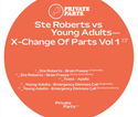 Ste Roberts & Young Adults // X-CHANGE OF PARTS VOL 1 EP 12"