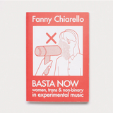 Fanny Chiarello // BASTA NOW: Women, Trans & Non-binary in Experimental Music (Expanded Edition) BOOK