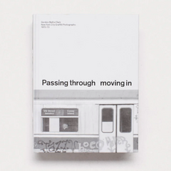 Gordon Matta-Clark // PASSING THROUGH MOVING IN AND GETTING AWAY WITH IT: Gordon Matta-Clark New York City Graﬃti Photographs, 1972–73 ART BOOK