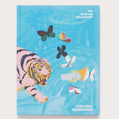 Juan Pérez Agirregoikoa // War, Trade, and Philanthropy ART BOOK