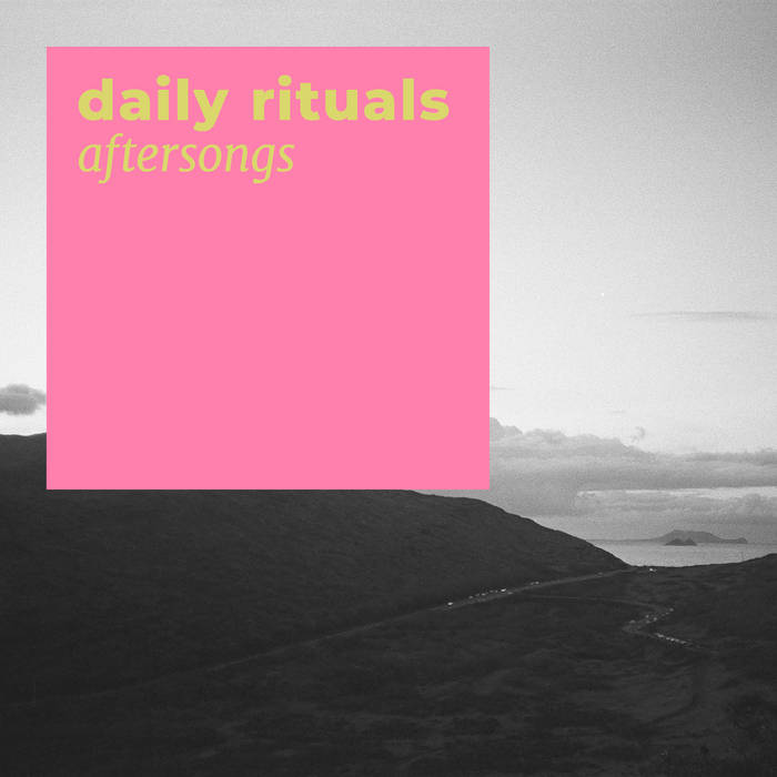 daily rituals // aftersongs TAPE