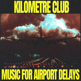Kilometre Club // Music For Airport Delays TAPE