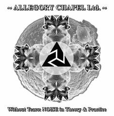 Allegory Chapel Ltd. // Without Tears: Noise In Theory & Practice LP