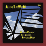 Matthew Putman, Hill Greene, Francisco Mela // Believe That Was Me LP