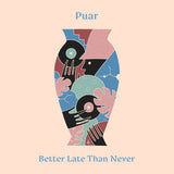 Puar // Better Late Than Never TAPE