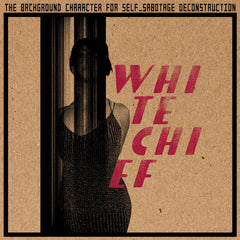 White Chief // The Background Character For Self_Sabotage Deconstruction LP