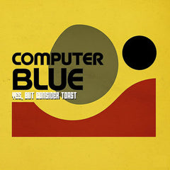 Computer Blue // Yes, But Consider Toast LP