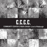 CCCC // Community Center Cyber ​​Crash/Live In Pittsburgh CD