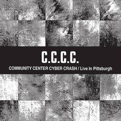 C.C.C.C. // Community Center Cyber Crash/Live In Pittsburgh CD
