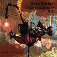 The New Blockaders + Le Scrambled Debutante + Knurl // Pulchrum Metallum CD