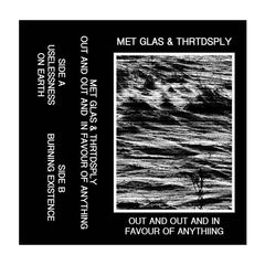 MET GLAS & THRTDSPLY // Out And Out And In Favor Of Anythiing TAPE