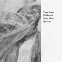 Tape Loop Orchestra // Slow, Slow Spectres TAPE