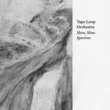 Tape Loop Orchestra // Slow, Slow Spectres TAPE