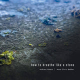 Andrew Heath & Anne Chris Bakker // How To Breathe Like A Stone CDR