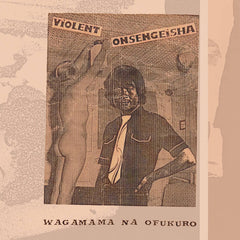 Violent Onsen Geisha 暴力温泉芸者 // Wagamama Na Ofukuro わがままなおふくろ LP