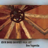 Ron Nagorcka // Atom Bomb Becomes Folk Art 2xCD