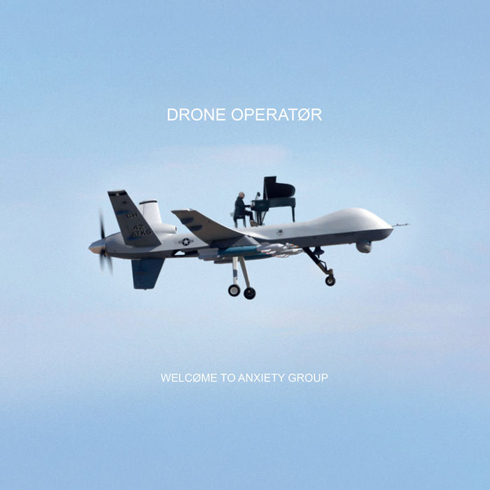 DRONE OPERATØR // Welcome to Anxiety Group 12"
