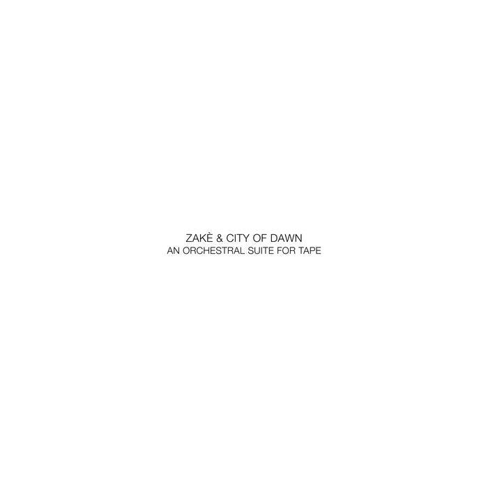 zakè & City of Dawn // An Orchestral Suite For Tape TAPE – Tobira Records