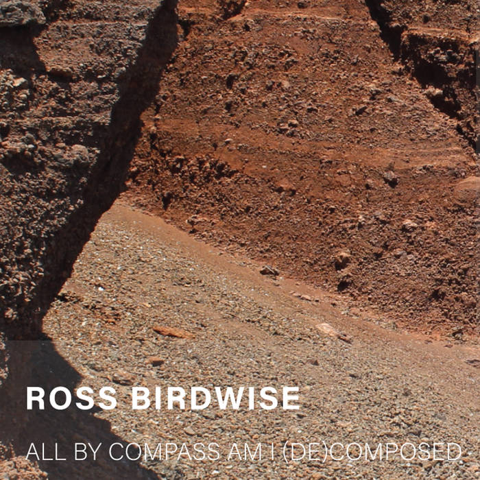 Ross Birdwise // All By Compass Am I (De)Composed TAPE