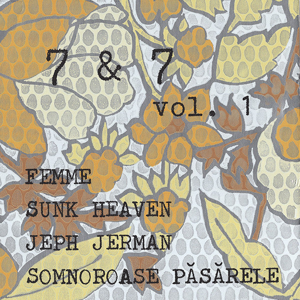 Femme / Sunk Heaven / Jeph Jerman / Somnoroase Păsărele // 7 & 7: Vol. 1 2x7"