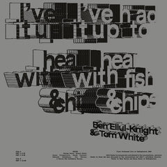 Ben Ellul-Knight & Tom White // I've Had It Up To Hear With Fish & Chips LP