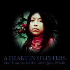 Various Artists // A Heart In Splinters (More From The CAIFE Label, Quito, 1960-68) 2xLP