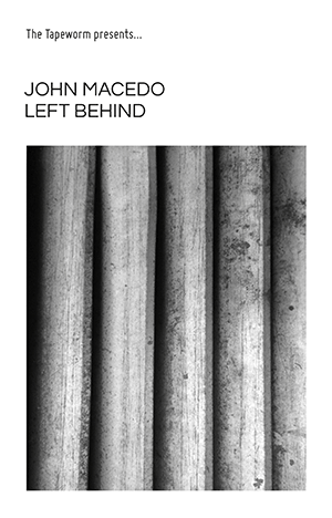 John Macedo // Left Behind TAPE