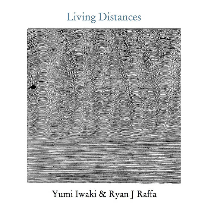 Yumi Iwaki & Ryan J Raffa // Living Distances TAPE