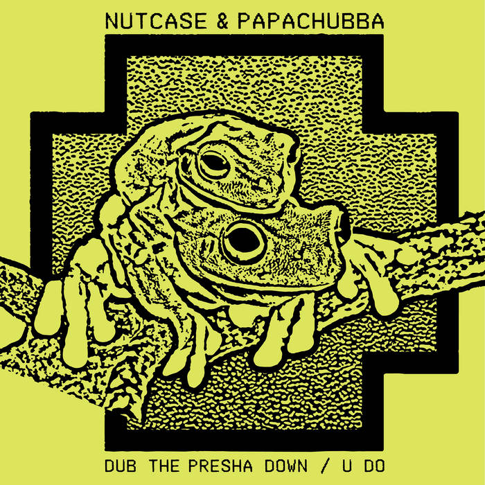 Nutcase & Papachubba // Dub the Presha Down / U Do 7"