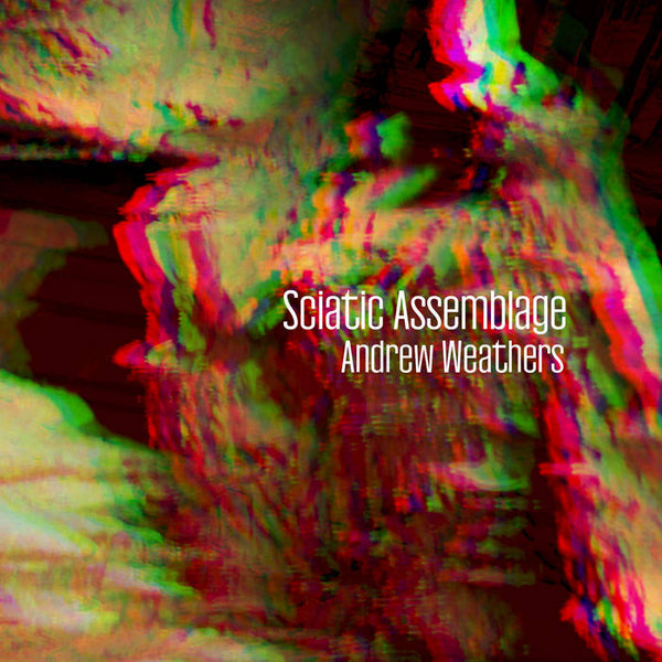 Andrew Weathers // Sciatic Assemblage CD – Tobira Records