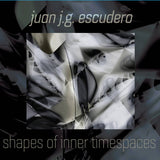 Juan JG Escudero // Shapes of Inner Timespaces CD