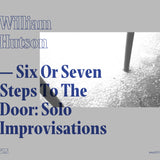 William Hutson // Six or Seven Steps to the Door: Solo Improvisations CD