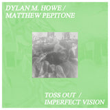 Dylan M. Howe / Matthew Pepitone // Toss Out / Imperfect Vision 2XCD