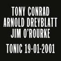 Tony Conrad / Arnold Dreyblatt / Jim O'Rourke // Tonic 19-01-2001 LP